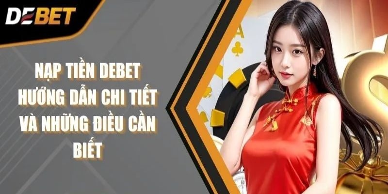 Lưu ý khi Nạp Tiền DEBET dành cho hội viên mới